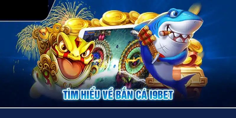 Tổng quan sảnh bắn cá i9bet