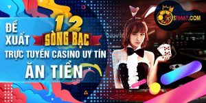Đề Xuất 12 Sòng Bạc Trực Tuyến Casino Online Uy Tín Ăn Tiền