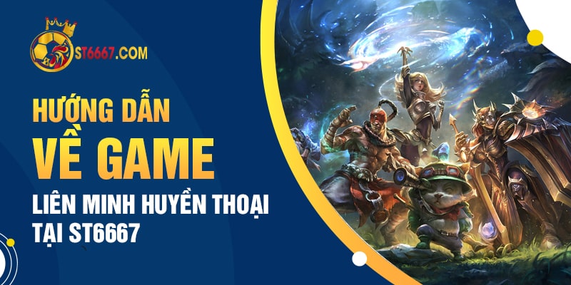 huong-dan-ve-game-lien-minh-huyen-thoai-tai-st666