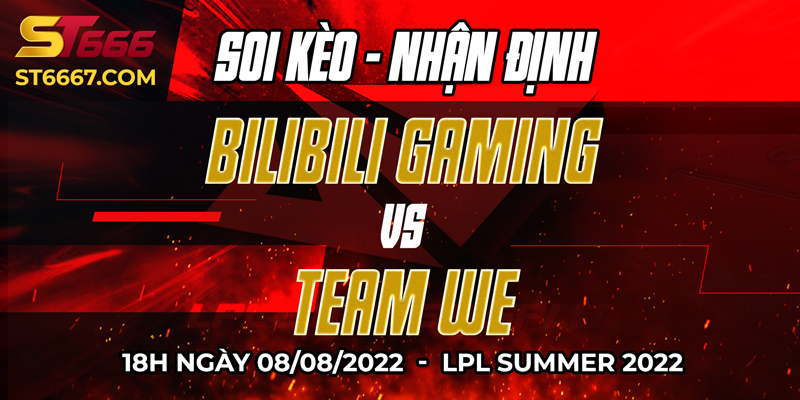 ST666_Soi Kèo Bilibili Gaming Vs Team WE 18h 08/08/2022