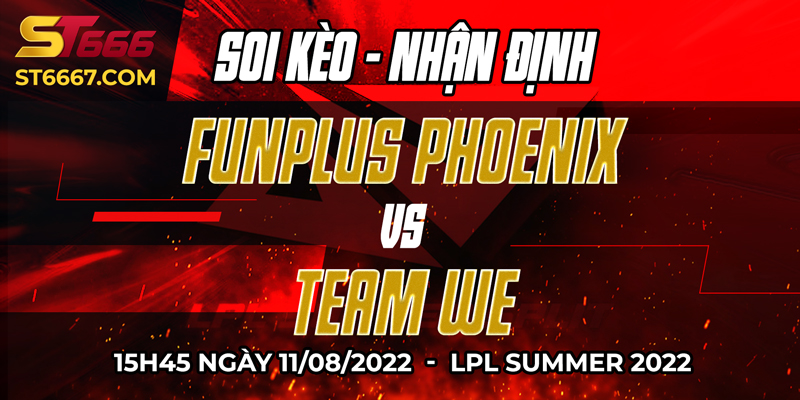 ST666_Soi Kèo FunPlus Phoenix Vs Team WE 15h45 11/08/2022