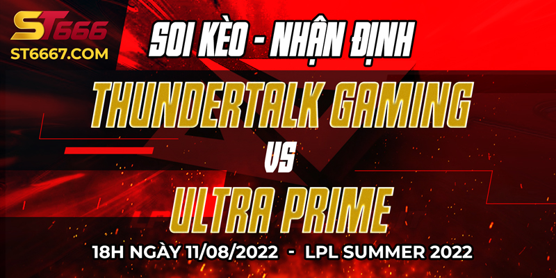 ST666_Soi Kèo ThunderTalk Gaming vs Ultra Prime 11/08/2022