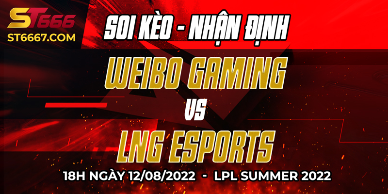 ST666_Soi Kèo LNG Esports Vs Weibo Gaming 18h 12/08/2022