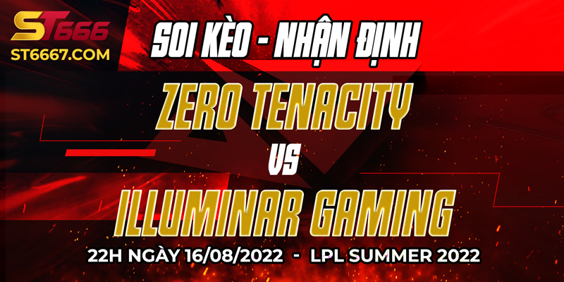 ST666_Soi Kèo Zero Tenacity Vs illuminar Gaming 16/08/2022