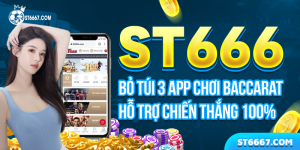 ST666 - Bỏ Túi 3 App Chơi Baccarat Hỗ Trợ Chiến Thắng 100%