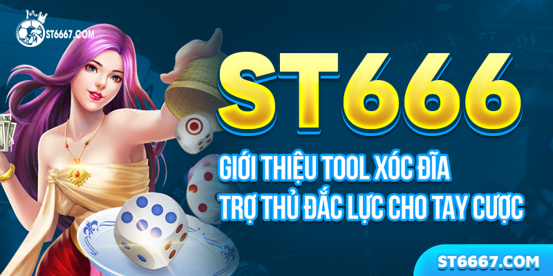 ST666 Giới Thiệu Tool Xóc Đĩa - Trợ Thủ Đắc Lực Cho Tay Cược