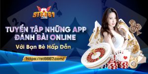 ST666_Tuyển Tập Những App Đánh Bài Online Với Bạn Bè Hấp Dẫn