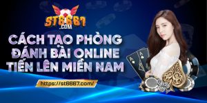 ST666_Cách Tạo Phòng Đánh Bài Online Tiến Lên Miền Nam