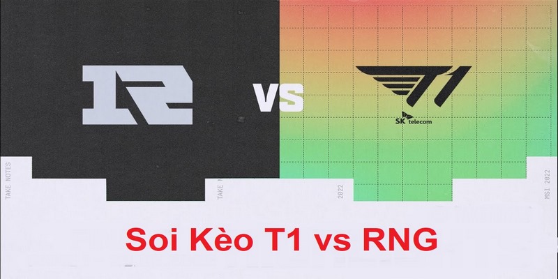 Dự đoán kết quả soi kèo T1 vs RNG 