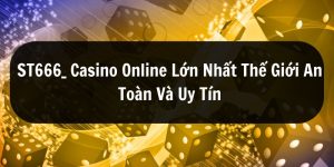 ST666_Casino Online Lớn Nhất Thế Giới An Toàn Và Uy Tín