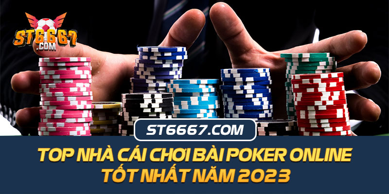 Top Nhà Cái Chơi Bài Poker Online Tốt Nhất Năm 2023